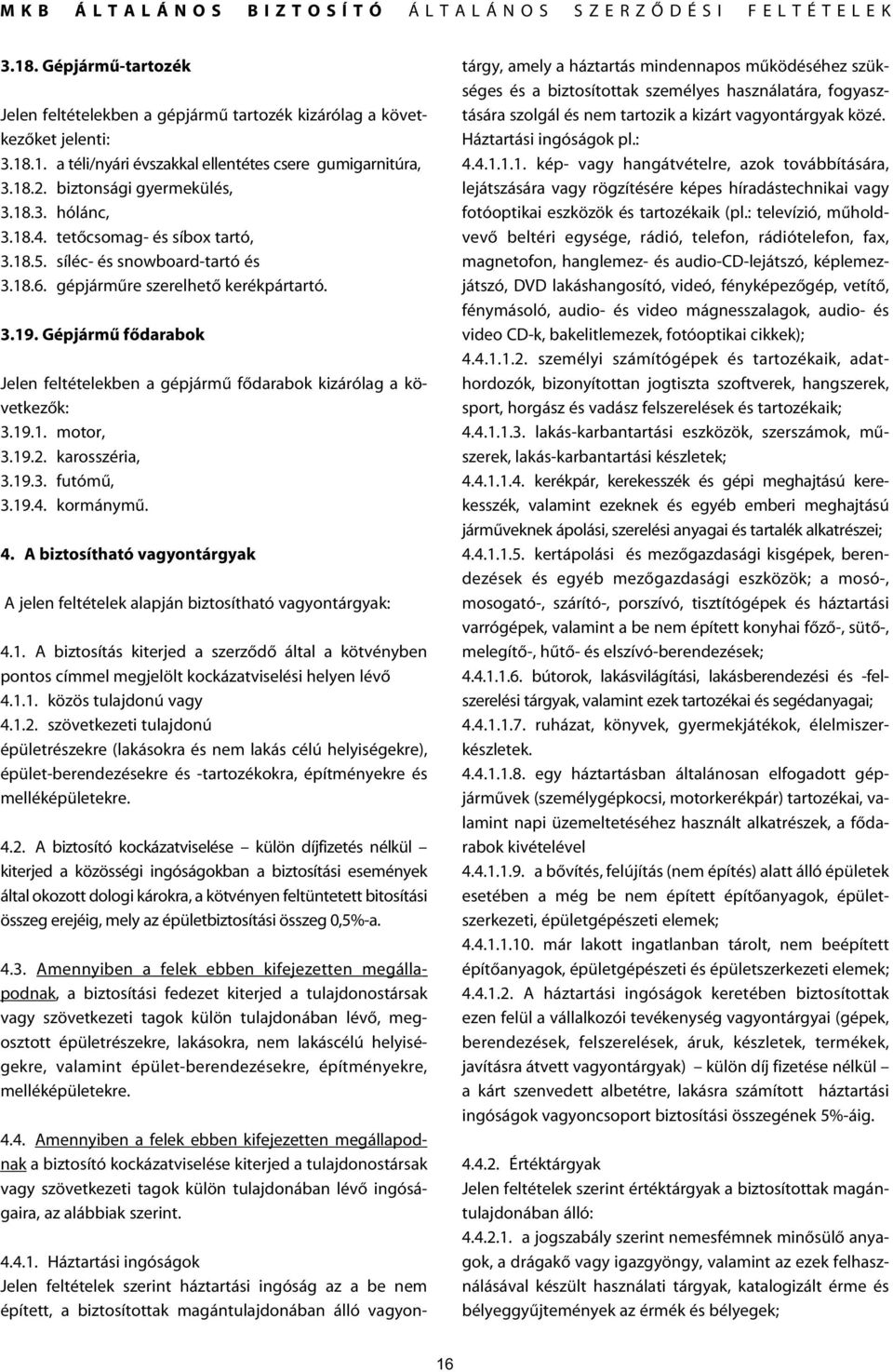 Gépjármû fôdarabok Jelen feltételekben a gépjármû fôdarabok kizárólag a következôk: 3.19.1. motor, 3.19.2. karosszéria, 3.19.3. futómû, 3.19.4. kormánymû. 4.