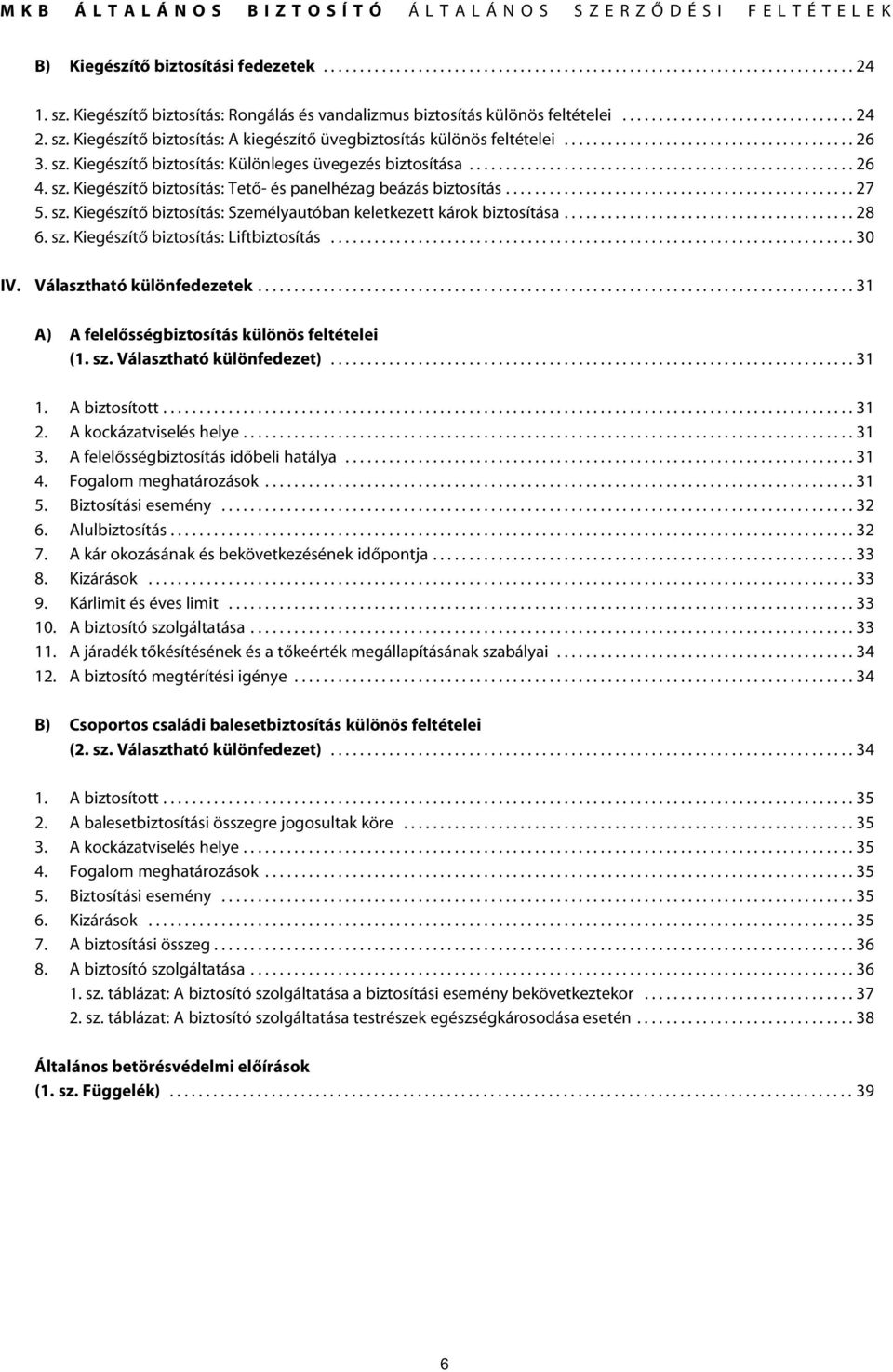 .................................................... 26 4. sz. Kiegészítô biztosítás: Tetô- és panelhézag beázás biztosítás................................................ 27 5. sz. Kiegészítô biztosítás: Személyautóban keletkezett károk biztosítása.