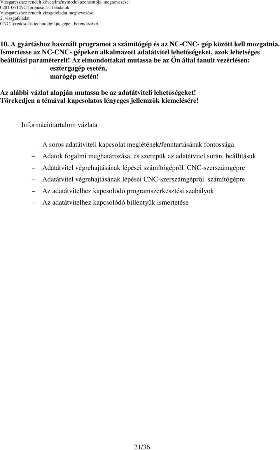 Az elmondottakat mutassa be az Ön által tanult vezérlésen: - esztergagép esetén, - marógép esetén! Az alábbi vázlat alapján mutassa be az adatátviteli lehetőségeket!