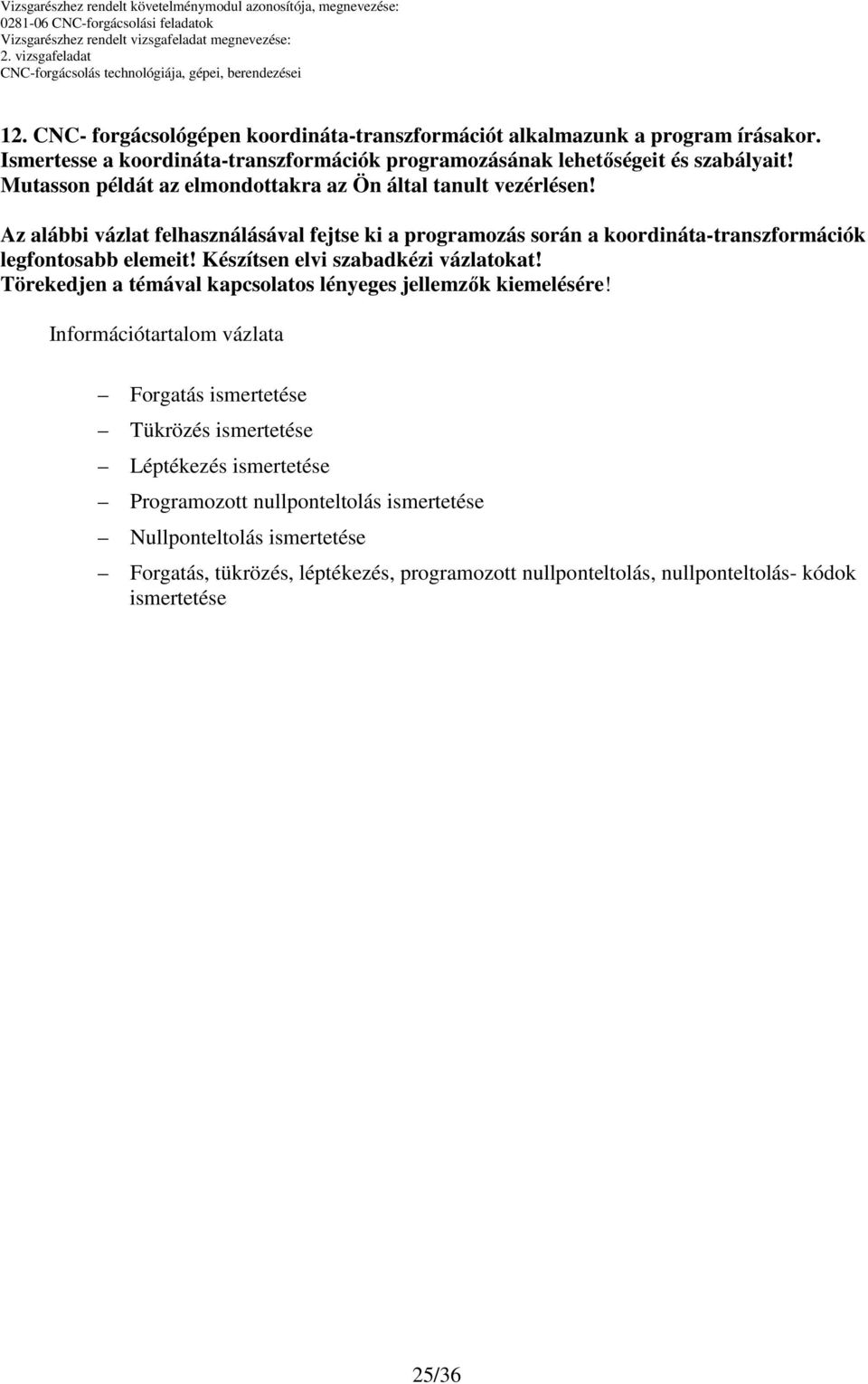 Az alábbi vázlat felhasználásával fejtse ki a programozás során a koordináta-transzformációk legfontosabb elemeit! Készítsen elvi szabadkézi vázlatokat!