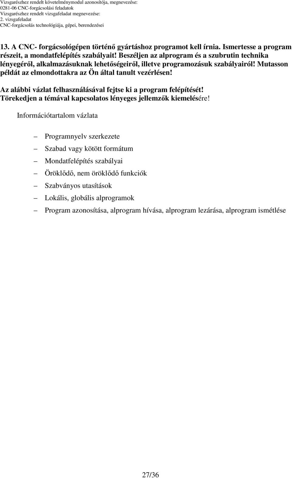 Mutasson példát az elmondottakra az Ön által tanult vezérlésen! Az alábbi vázlat felhasználásával fejtse ki a program felépítését!