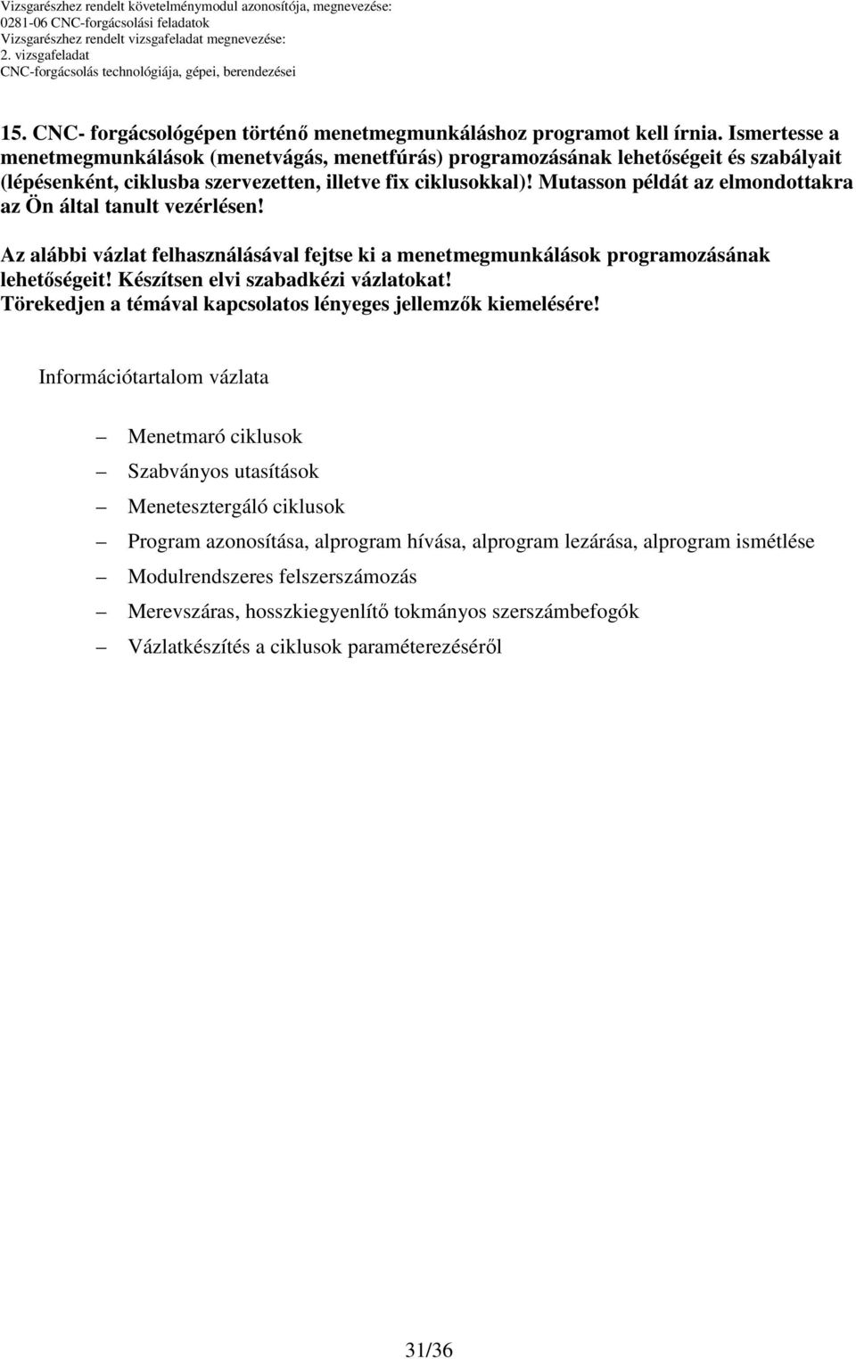 Mutasson példát az elmondottakra az Ön által tanult vezérlésen! Az alábbi vázlat felhasználásával fejtse ki a menetmegmunkálások programozásának lehetőségeit!