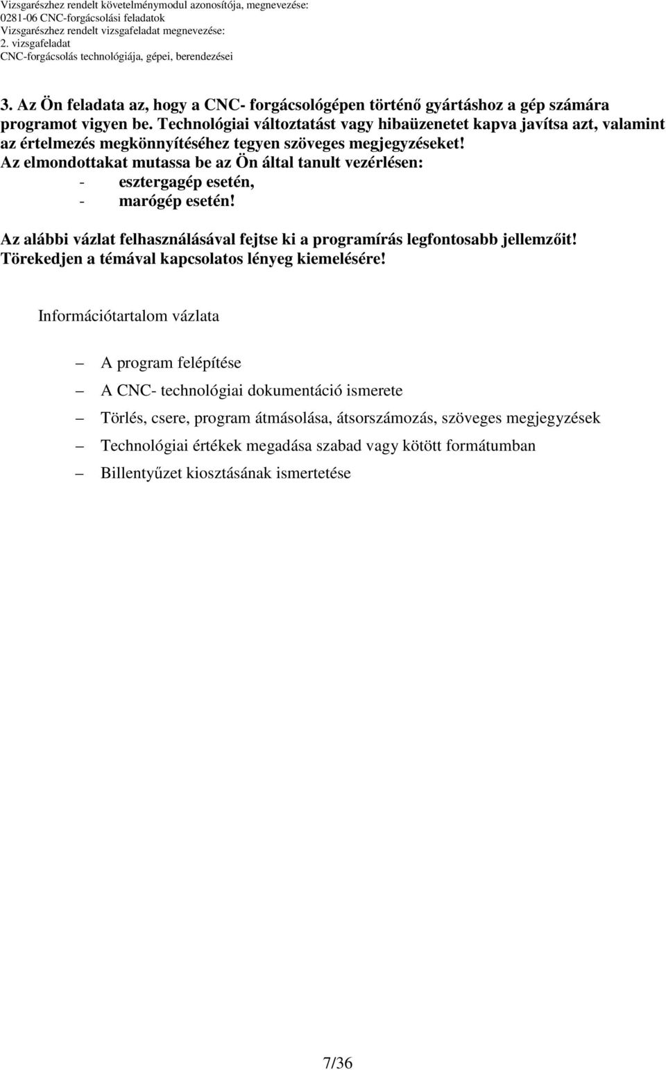 Az elmondottakat mutassa be az Ön által tanult vezérlésen: - esztergagép esetén, - marógép esetén!