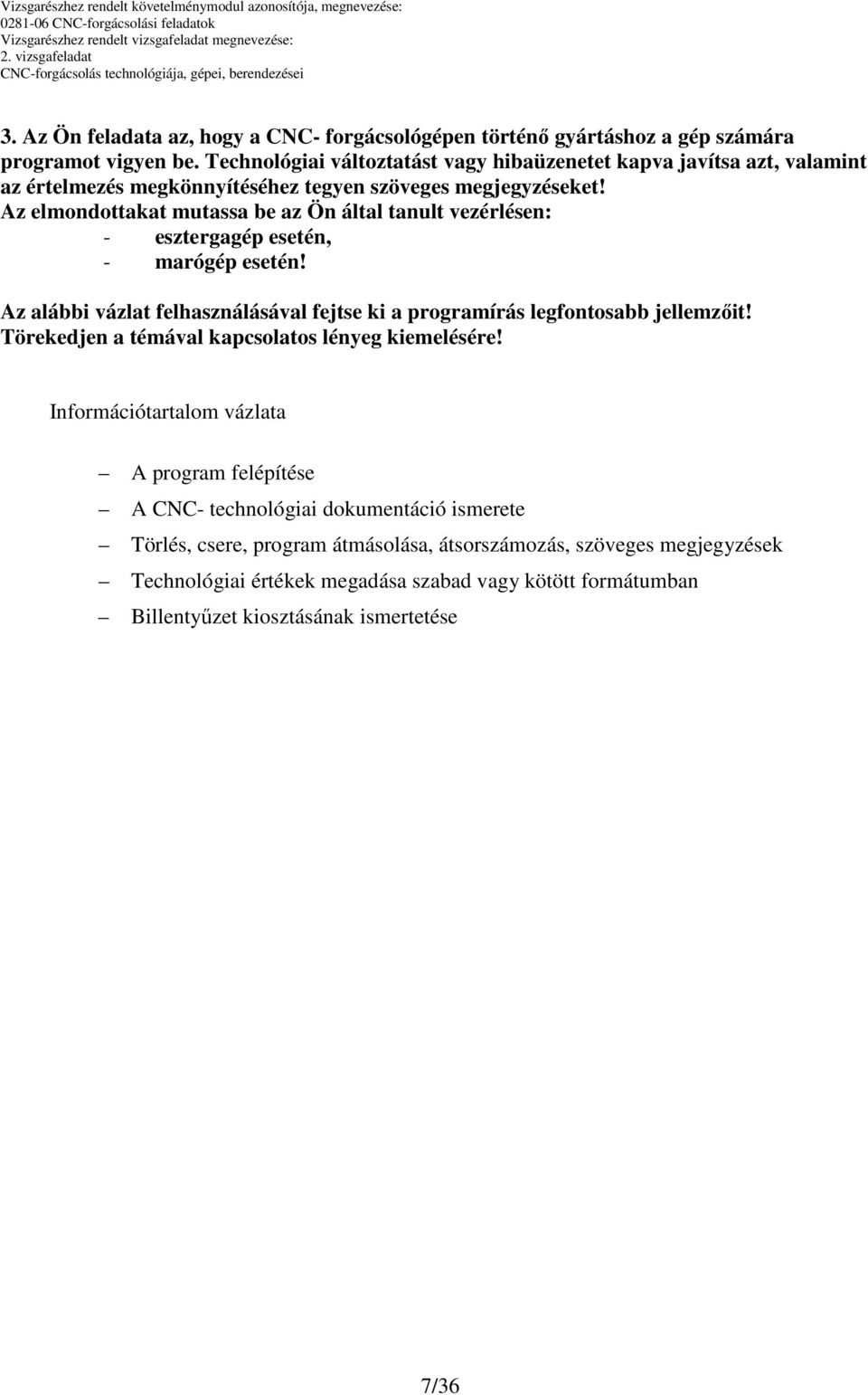 Az elmondottakat mutassa be az Ön által tanult vezérlésen: - esztergagép esetén, - marógép esetén!