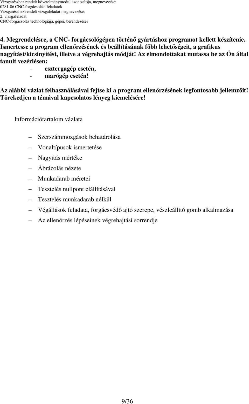 Az elmondottakat mutassa be az Ön által tanult vezérlésen: - esztergagép esetén, - marógép esetén! Az alábbi vázlat felhasználásával fejtse ki a program ellenőrzésének legfontosabb jellemzőit!