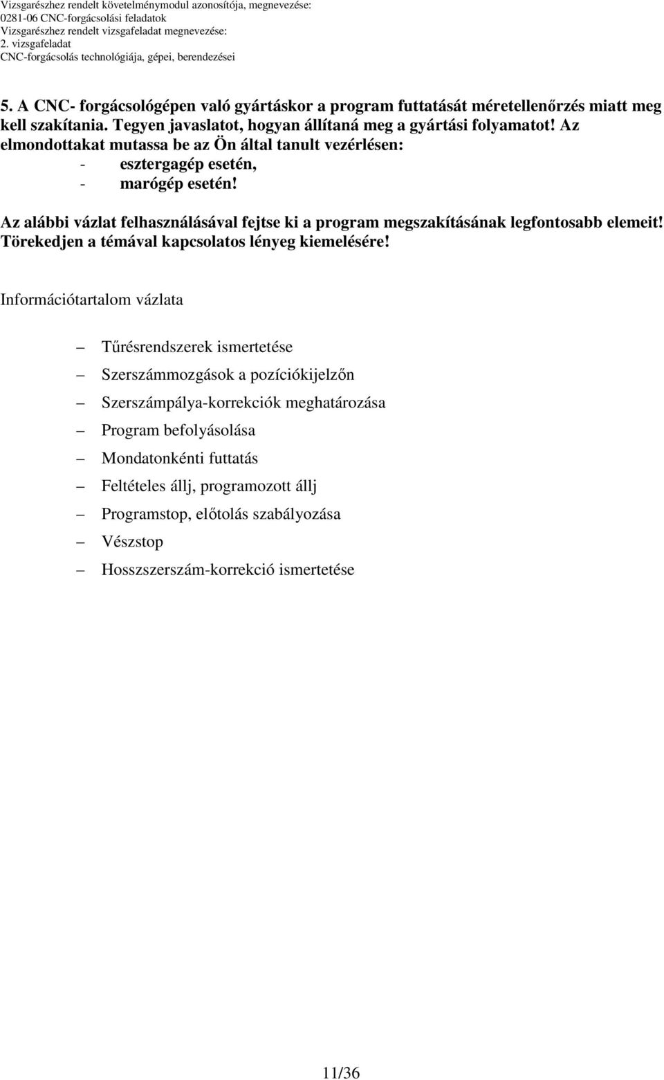 Az alábbi vázlat felhasználásával fejtse ki a program megszakításának legfontosabb elemeit! Törekedjen a témával kapcsolatos lényeg kiemelésére!