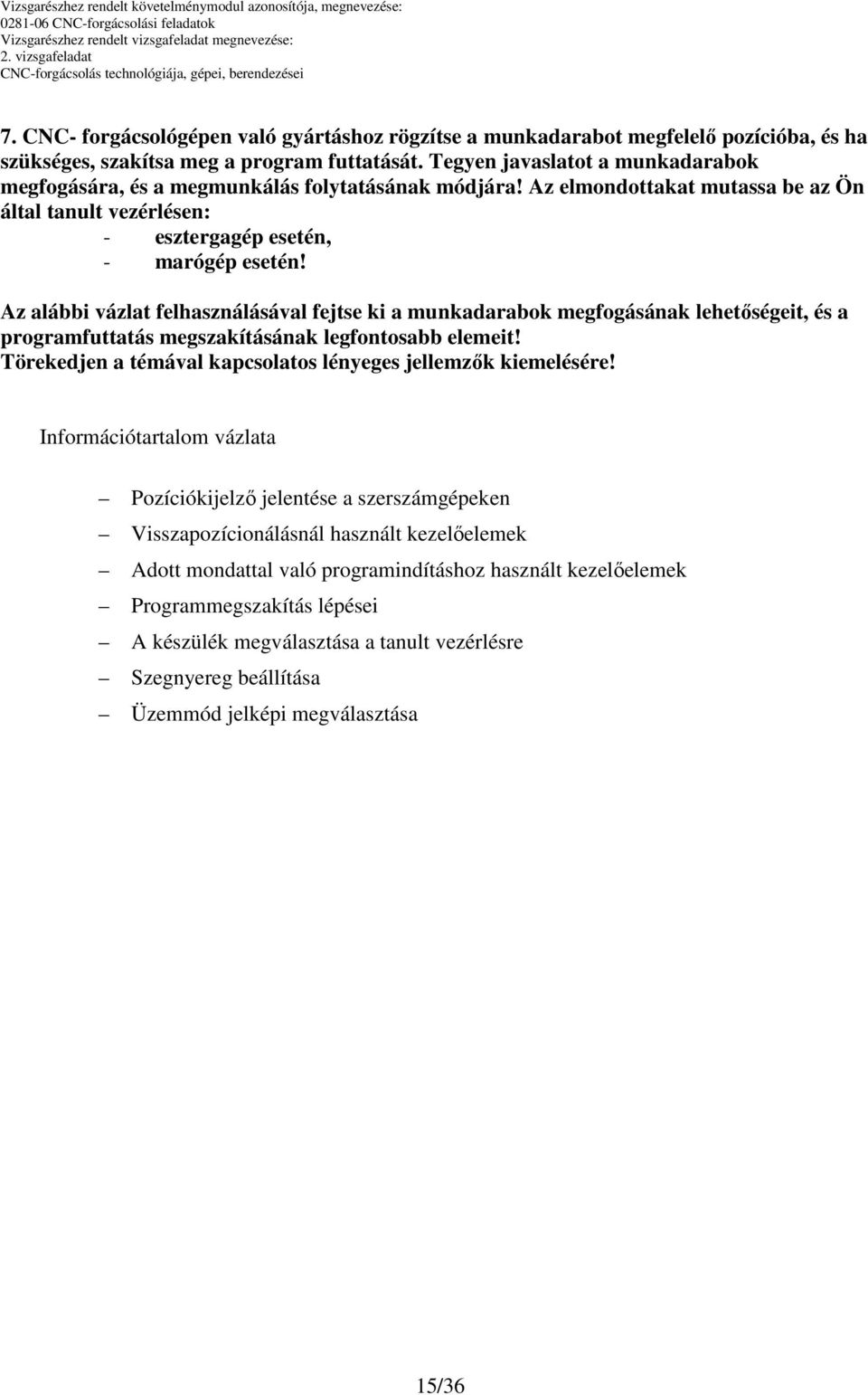 Az alábbi vázlat felhasználásával fejtse ki a munkadarabok megfogásának lehetőségeit, és a programfuttatás megszakításának legfontosabb elemeit!