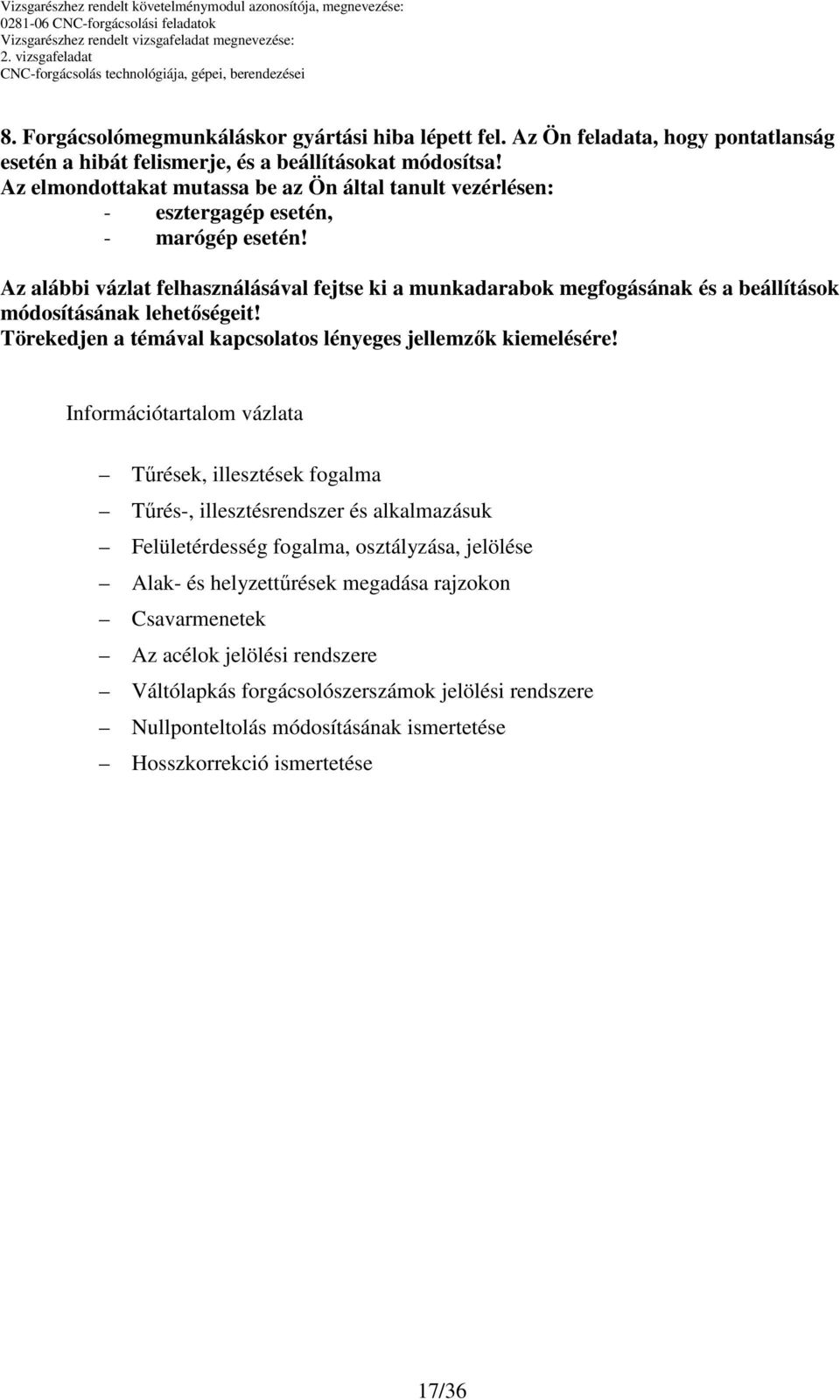 Az alábbi vázlat felhasználásával fejtse ki a munkadarabok megfogásának és a beállítások módosításának lehetőségeit!