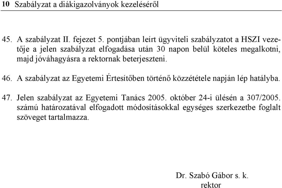 jóváhagyásra a rektornak beterjeszteni. 46. A szabályzat az Egyetemi Értesítőben történő közzététele napján lép hatályba. 47.