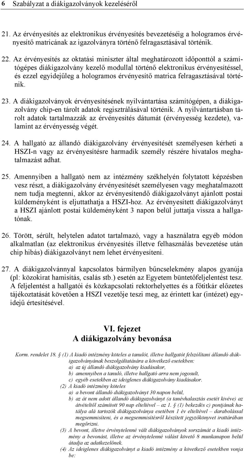 matrica felragasztásával történik. 23. A diákigazolványok érvényesítésének nyilvántartása számítógépen, a diákigazolvány chip-en tárolt adatok regisztrálásával történik.