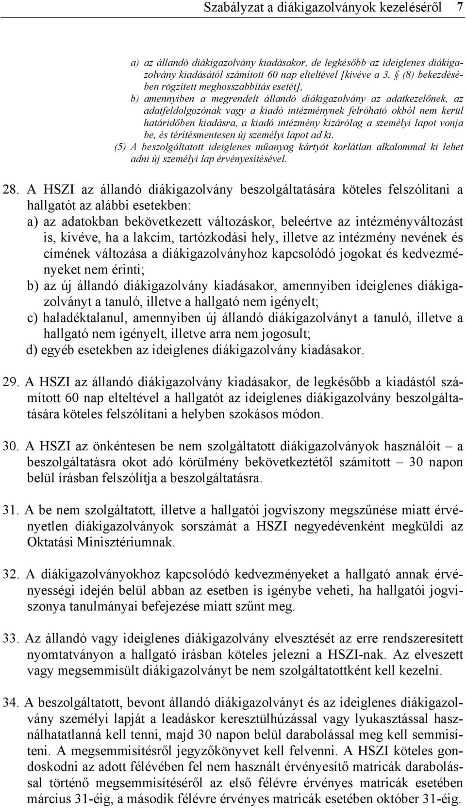 határidőben kiadásra, a kiadó intézmény kizárólag a személyi lapot vonja be, és térítésmentesen új személyi lapot ad ki.