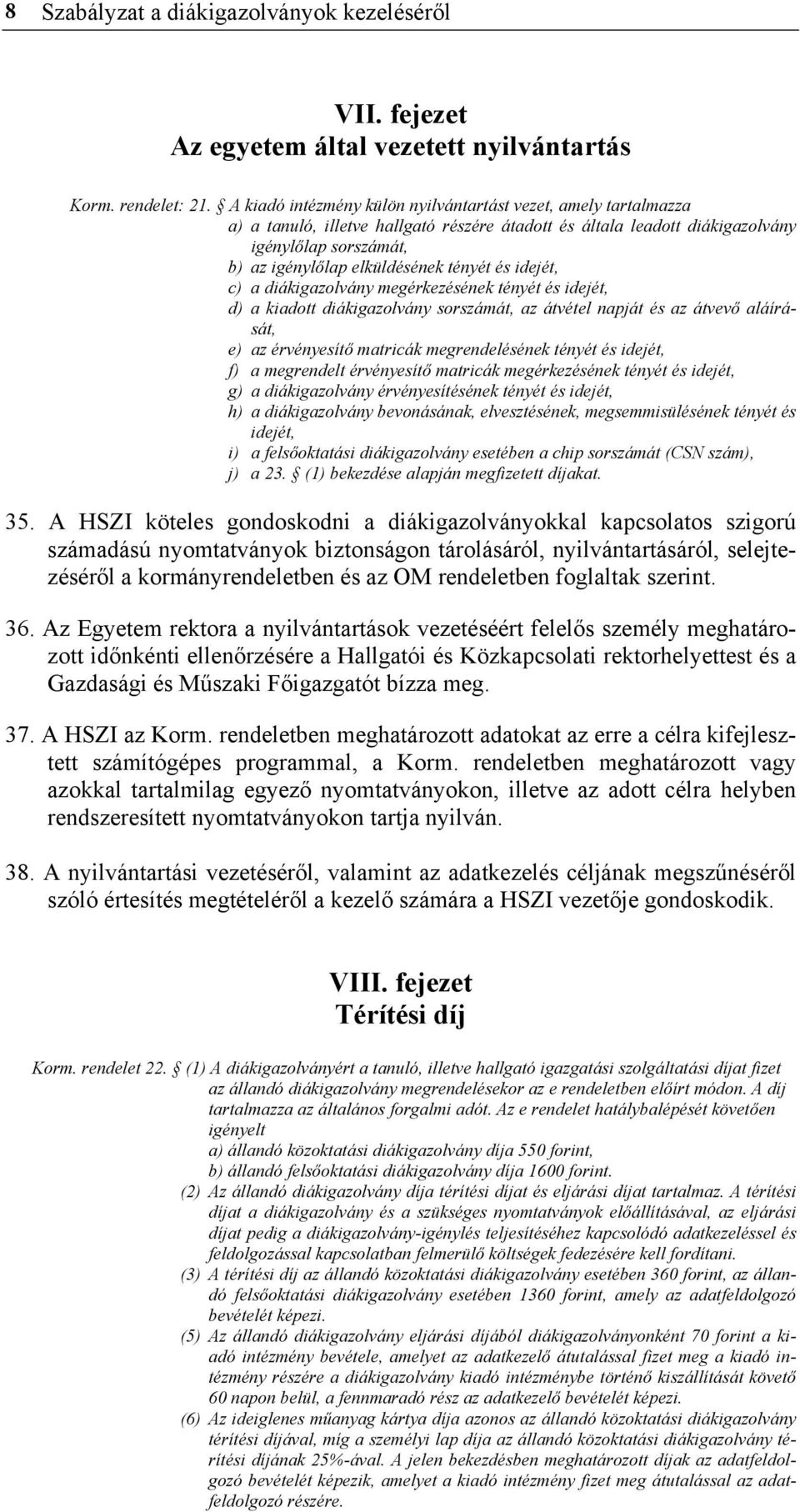 tényét és idejét, c) a diákigazolvány megérkezésének tényét és idejét, d) a kiadott diákigazolvány sorszámát, az átvétel napját és az átvevő aláírását, e) az érvényesítő matricák megrendelésének