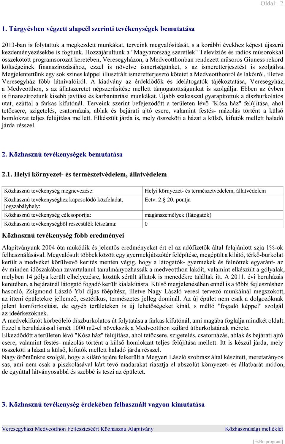 Hozzájárultunk a "Magyarország szeretlek" Televíziós és rádiós műsorokkal összekötött programsorozat keretében, Veresegyházon, a Medveotthonban rendezett műsoros Giuness rekord költségeinek