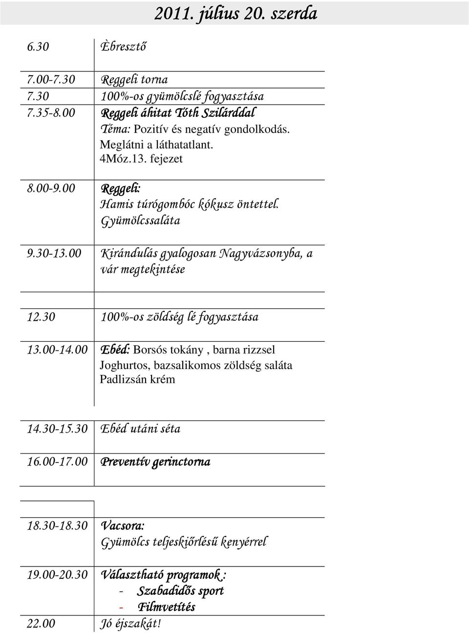 00 Ebéd: Ebéd: Borsós tokány, barna rizzsel Joghurtos, bazsalikomos zöldség saláta Padlizsán krém 14.30-15.30 Ebéd utáni séta 16.00-17.