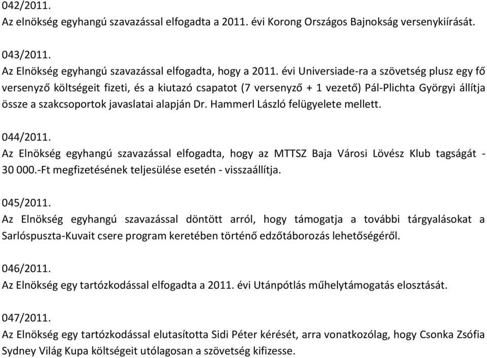 Hammerl László felügyelete mellett. 044/2011. Az Elnökség egyhangú szavazással elfogadta, hogy az MTTSZ Baja Városi Lövész Klub tagságát - 30 000.-Ft megfizetésének teljesülése esetén - visszaállítja.