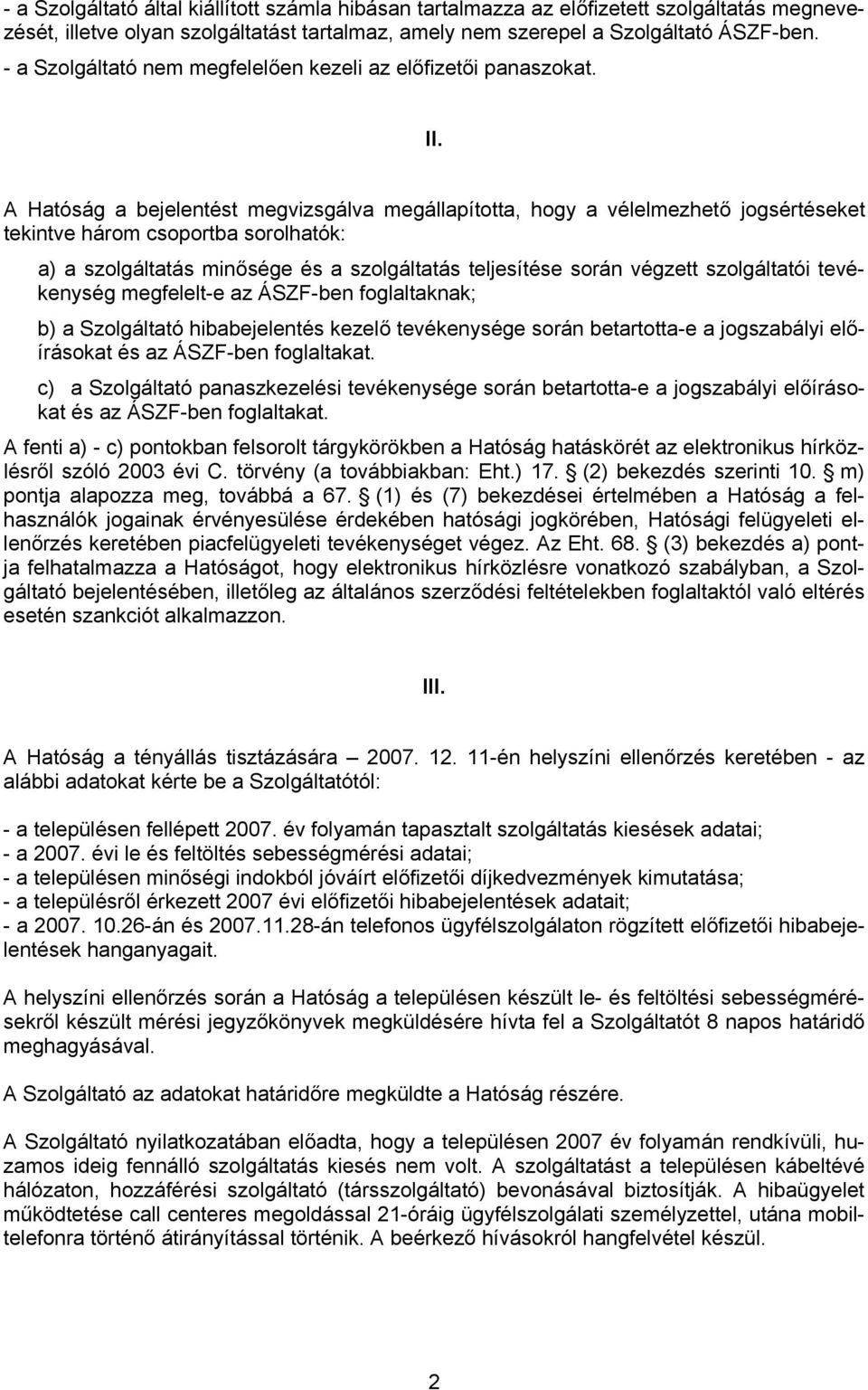 A Hatóság a bejelentést megvizsgálva megállapította, hogy a vélelmezhető jogsértéseket tekintve három csoportba sorolhatók: a) a szolgáltatás minősége és a szolgáltatás teljesítése során végzett