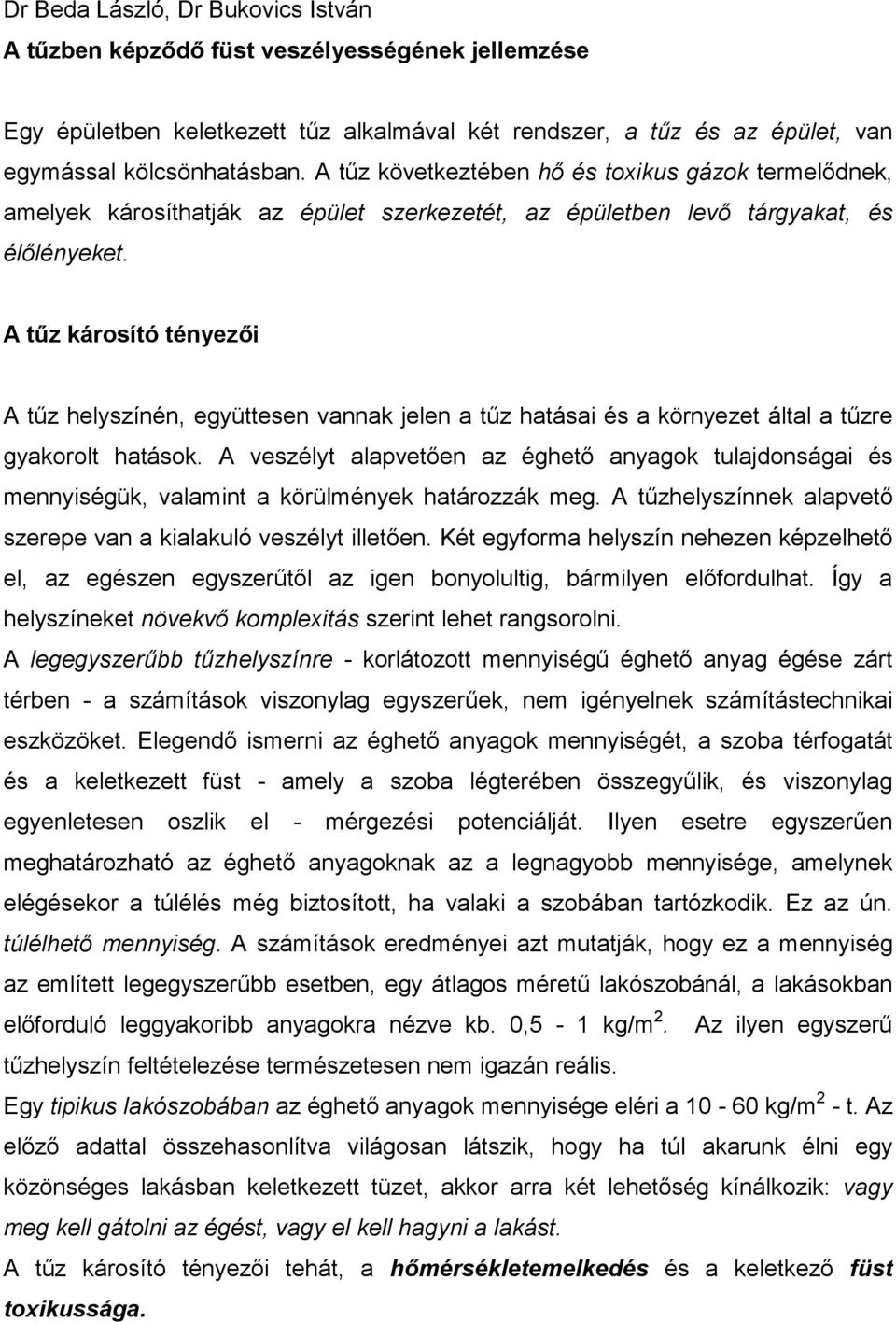 A tőz károsító tényezıi A tőz helyszínén, együttesen vannak jelen a tőz hatásai és a környezet által a tőzre gyakorolt hatások.