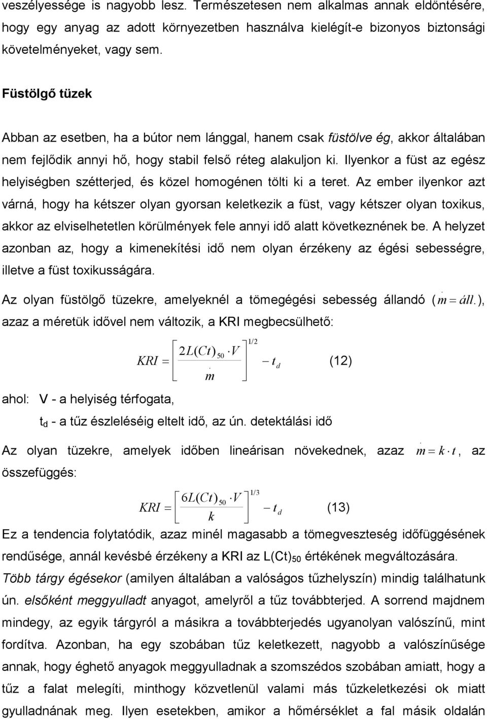 Ilyenkor a füst az egész helyiségben szétterjed, és közel homogénen tölti ki a teret.