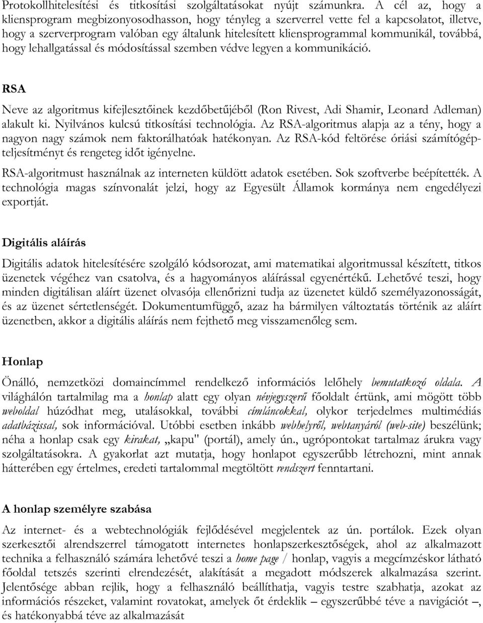 továbbá, hogy lehallgatással és módosítással szemben védve legyen a kommunikáció. RSA Neve az algoritmus kifejlesztőinek kezdőbetűjéből (Ron Rivest, Adi Shamir, Leonard Adleman) alakult ki.
