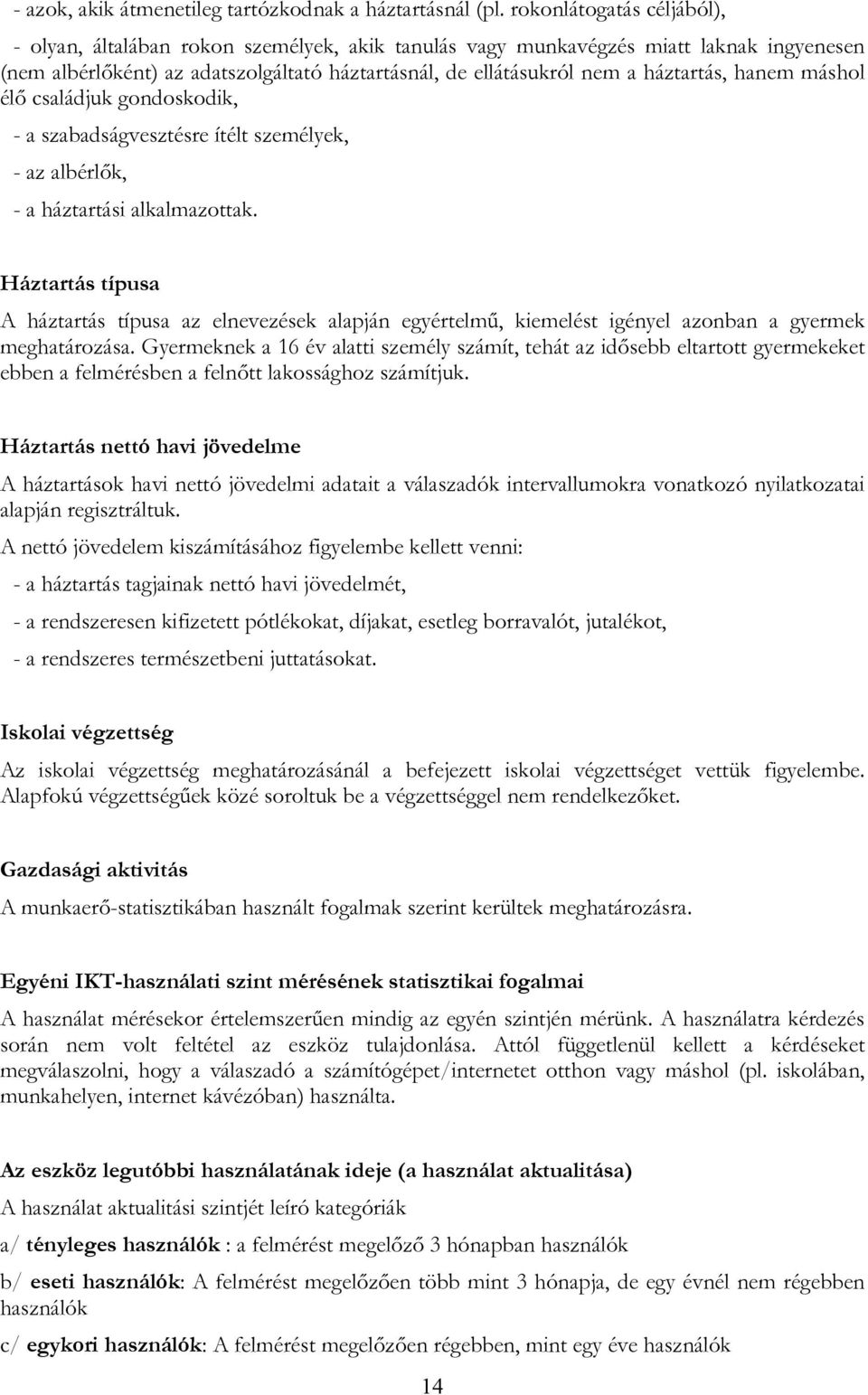 hanem máshol élő családjuk gondoskodik, - a szabadságvesztésre ítélt személyek, - az albérlők, - a háztartási alkalmazottak.