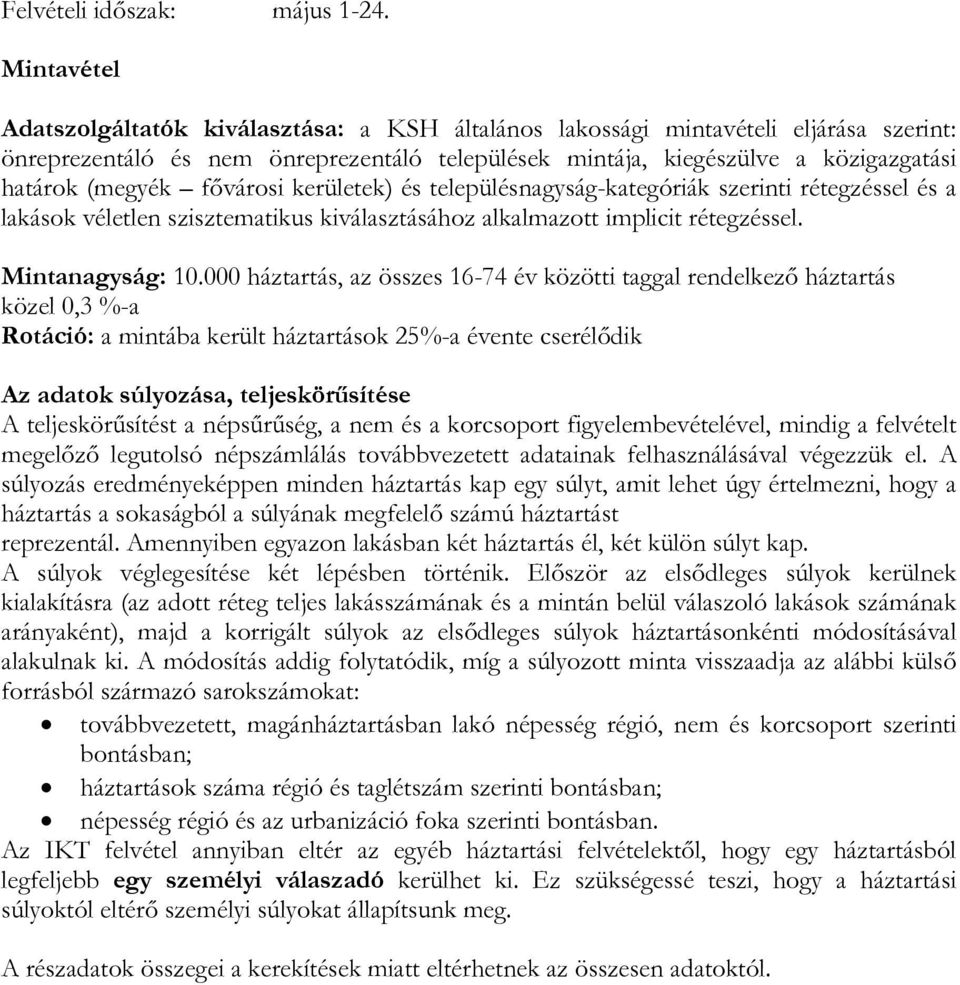 fővárosi kerületek) és településnagyság-kategóriák szerinti rétegzéssel és a lakások véletlen szisztematikus kiválasztásához alkalmazott implicit rétegzéssel. Mintanagyság: 10.