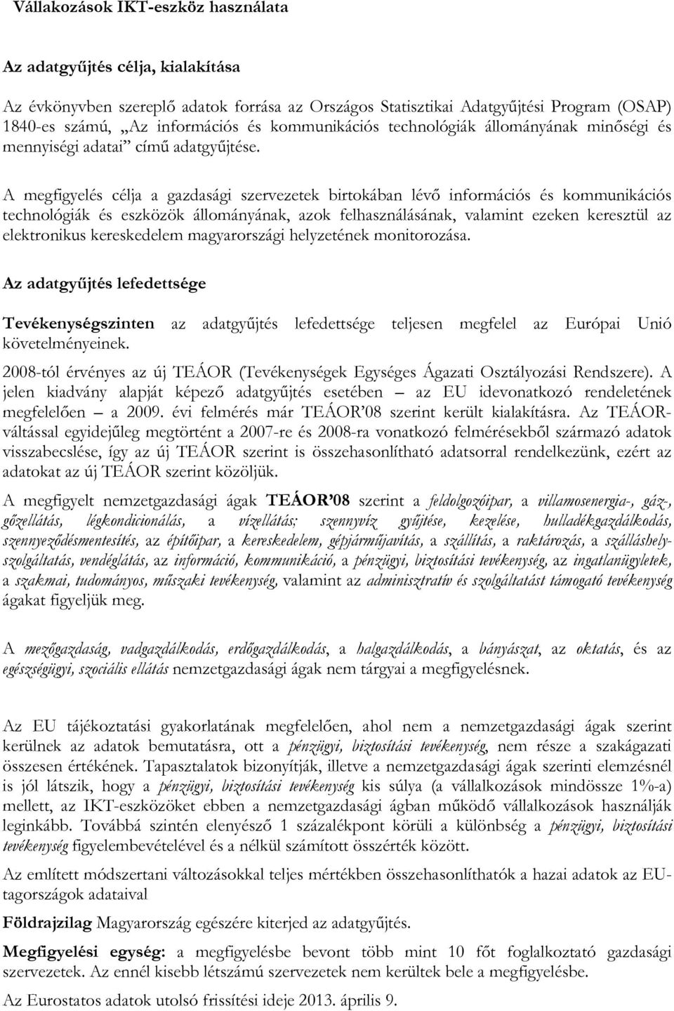 A megfigyelés célja a gazdasági szervezetek birtokában lévő információs és kommunikációs technológiák és eszközök állományának, azok felhasználásának, valamint ezeken keresztül az elektronikus
