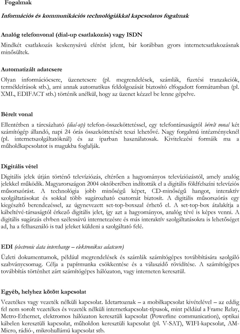 ), ami annak automatikus feldolgozását biztosító elfogadott formátumban (pl. XML, EDIFACT stb.) történik anélkül, hogy az üzenet kézzel be lenne gépelve.