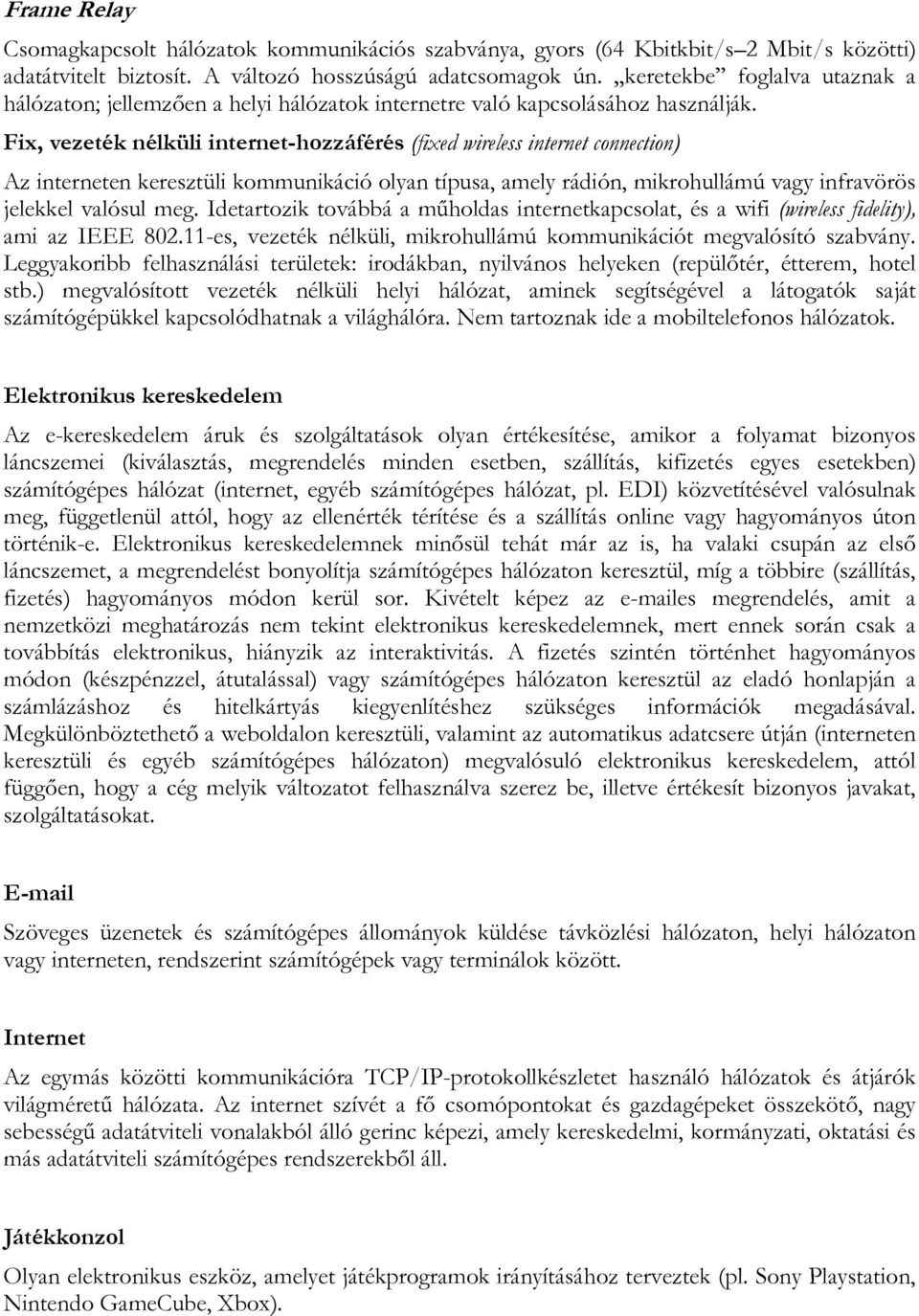 Fix, vezeték nélküli internet-hozzáférés (fixed wireless internet connection) Az interneten keresztüli kommunikáció olyan típusa, amely rádión, mikrohullámú vagy infravörös jelekkel valósul meg.