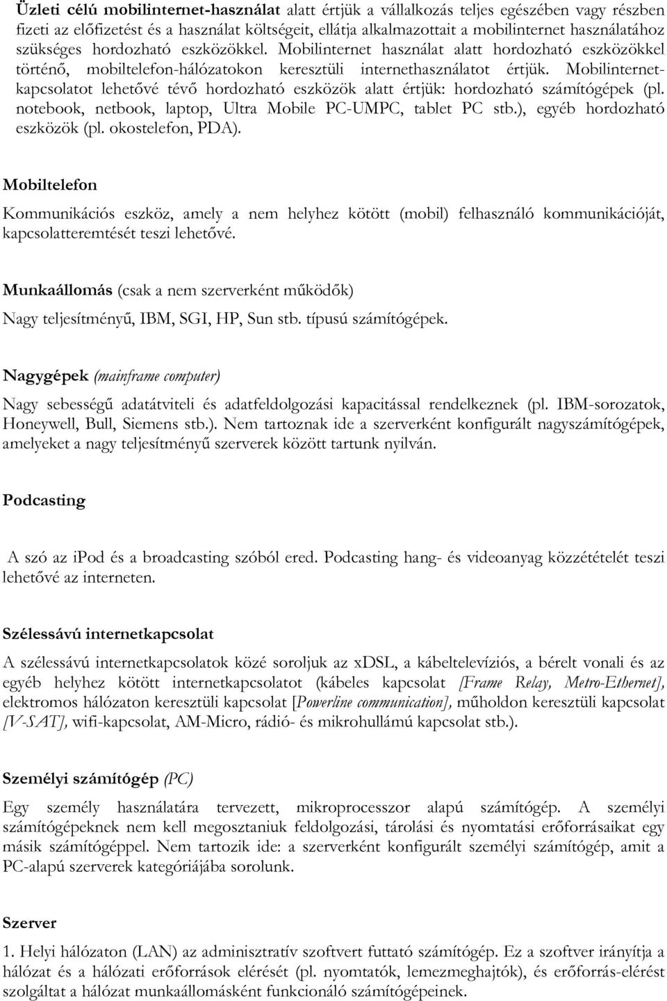 Mobilinternetkapcsolatot lehetővé tévő hordozható eszközök alatt értjük: hordozható számítógépek (pl. notebook, netbook, laptop, Ultra Mobile PC-UMPC, tablet PC stb.), egyéb hordozható eszközök (pl.