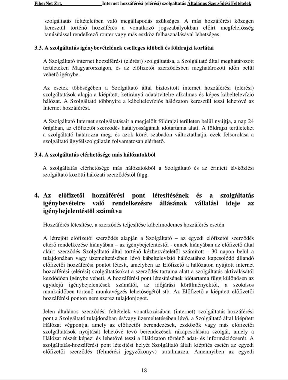 3. A szolgáltatás igénybevételének esetleges időbeli és földrajzi korlátai A Szolgáltató internet hozzáférési (elérési) szolgáltatása, a Szolgáltató által meghatározott területeken Magyarországon, és