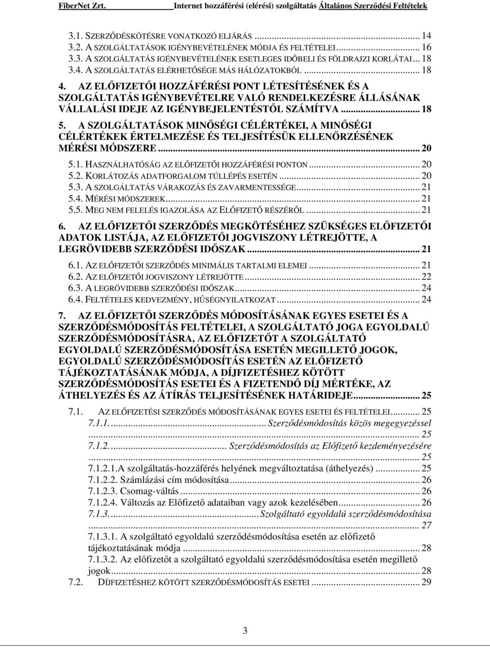 A SZOLGÁLTATÁSOK MINŐSÉGI CÉLÉRTÉKEI, A MINŐSÉGI CÉLÉRTÉKEK ÉRTELMEZÉSE ÉS TELJESÍTÉSÜK ELLENŐRZÉSÉNEK MÉRÉSI MÓDSZERE... 20 5.1. HASZNÁLHATÓSÁG AZ ELŐFIZETŐI HOZZÁFÉRÉSI PONTON... 20 5.2. KORLÁTOZÁS ADATFORGALOM TÚLLÉPÉS ESETÉN.