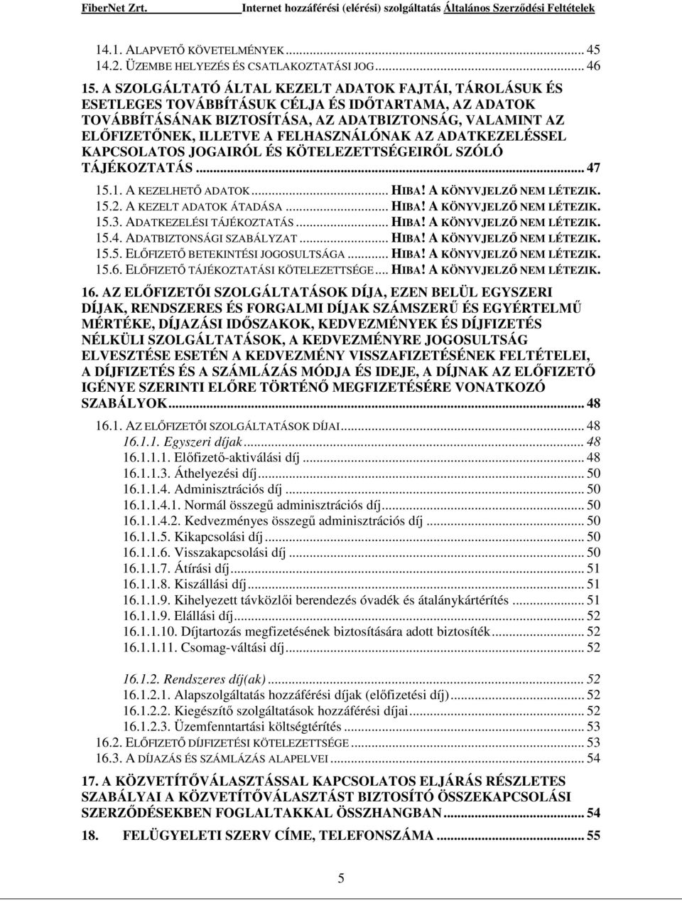 FELHASZNÁLÓNAK AZ ADATKEZELÉSSEL KAPCSOLATOS JOGAIRÓL ÉS KÖTELEZETTSÉGEIRŐL SZÓLÓ TÁJÉKOZTATÁS... 47 15.1. A KEZELHETŐ ADATOK... HIBA! A KÖNYVJELZŐ NEM LÉTEZIK. 15.2. A KEZELT ADATOK ÁTADÁSA... HIBA! A KÖNYVJELZŐ NEM LÉTEZIK. 15.3.