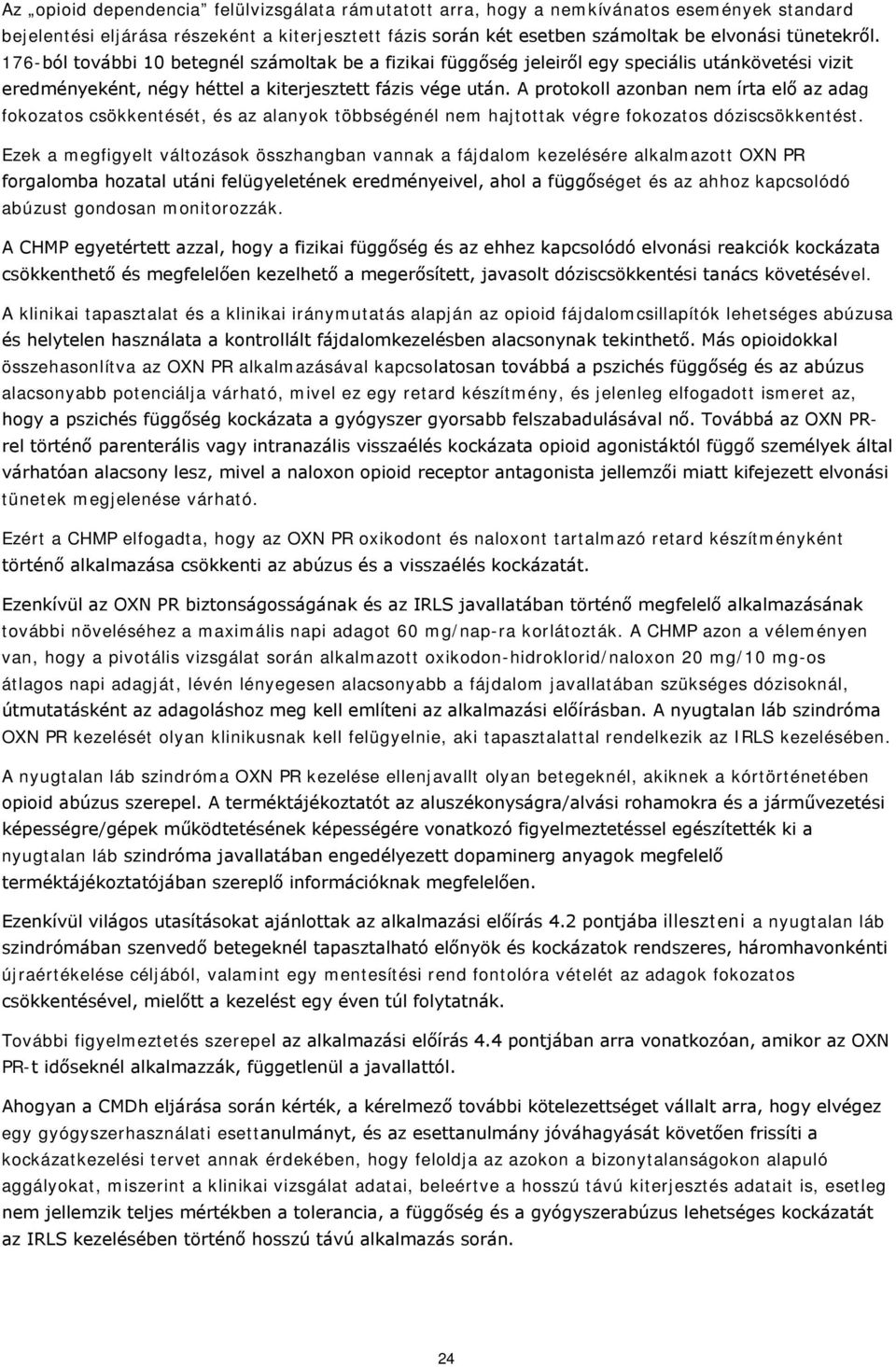 A protokoll azonban nem írta elő az adag fokozatos csökkentését, és az alanyok többségénél nem hajtottak végre fokozatos dóziscsökkentést.