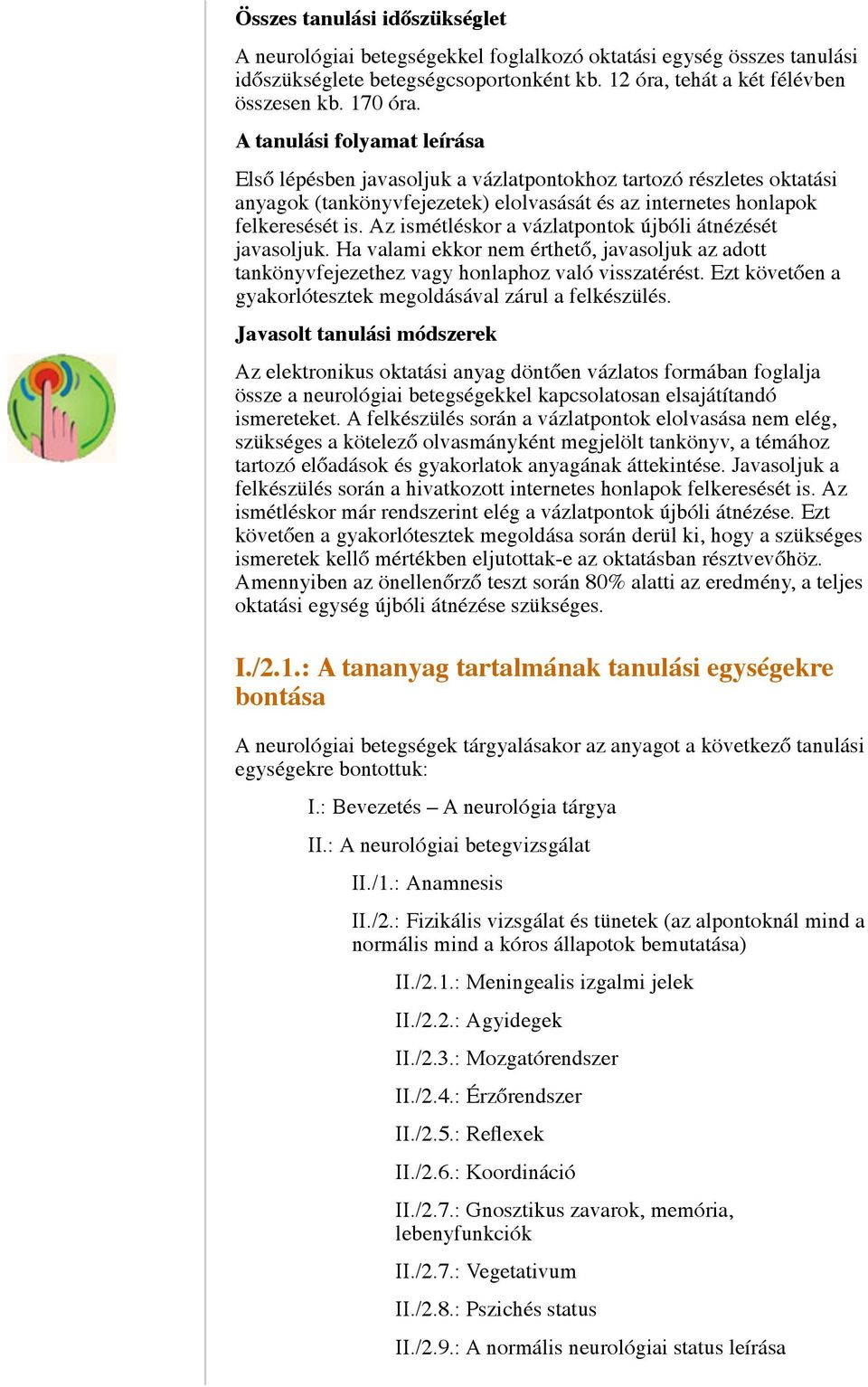 Az ismétléskor a vázlatpontok újbóli átnézését javasoljuk. Ha valami ekkor nem érthető, javasoljuk az adott tankönyvfejezethez vagy honlaphoz való visszatérést.