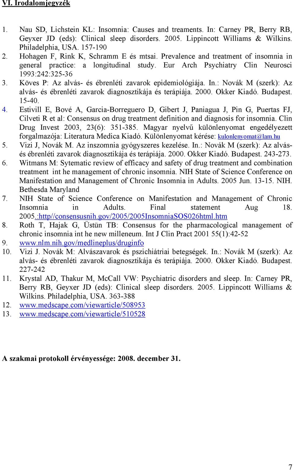 Köves P: Az alvás- és ébrenléti zavarok epidemiológiája. In.: Novák M (szerk): Az alvás- és ébrenléti zavarok diagnosztikája és terápiája. 2000. Okker Kiadó. Budapest. 15-40. 4.