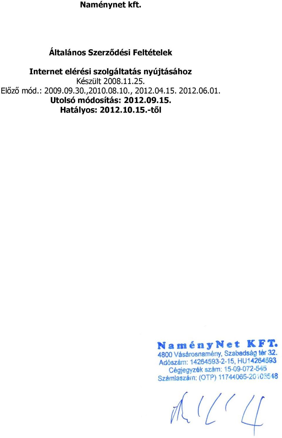 szolgáltatás nyújtásához Készült 2008.11.25. Előző mód.
