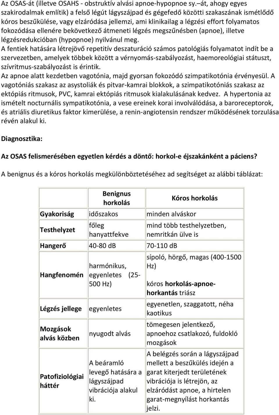 fokozódása ellenére bekövetkező átmeneti légzés megszűnésben (apnoe), illetve légzésredukcióban (hypopnoe) nyilvánul meg.