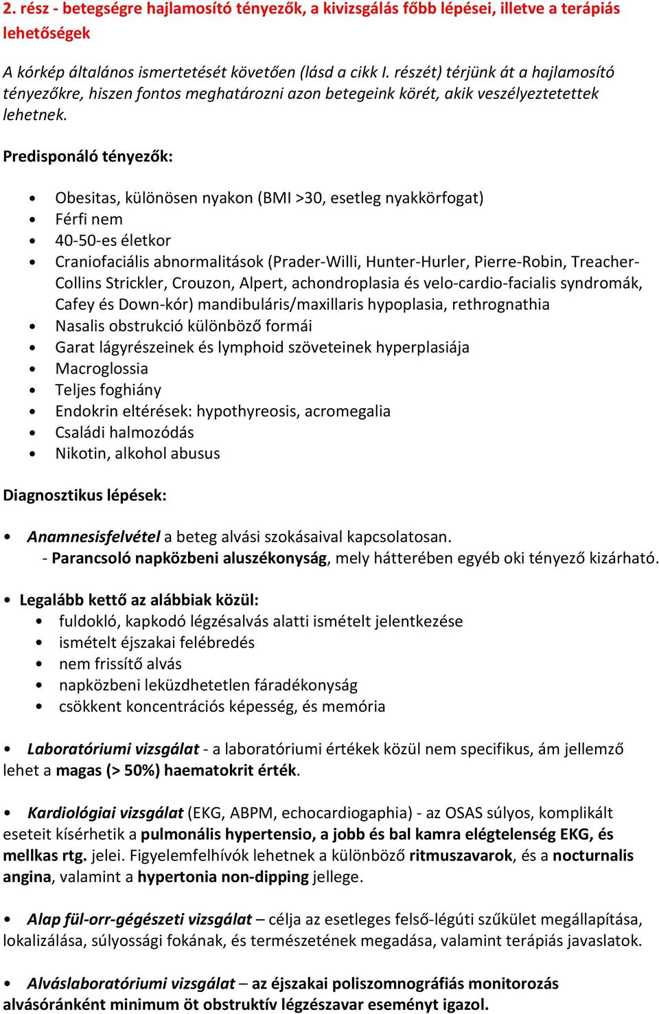 Predisponáló tényezők: Obesitas, különösen nyakon (BMI >30, esetleg nyakkörfogat) Férfi nem 40-50-es életkor Craniofaciális abnormalitások (Prader-Willi, Hunter-Hurler, Pierre-Robin, Treacher-