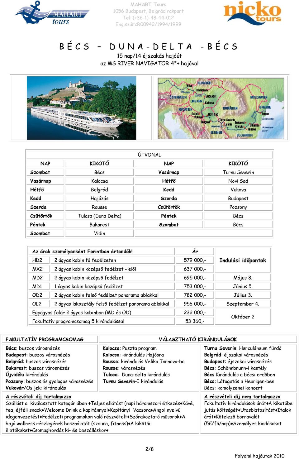 Ár HD2 2 ágyas kabin fő fedélzeten 579 000,- Indulási időpontok MX2 2 ágyas kabin középső fedélzet - elől 637 000,- MD2 2 ágyas kabin középső fedélzet 695 000,- Május 8.