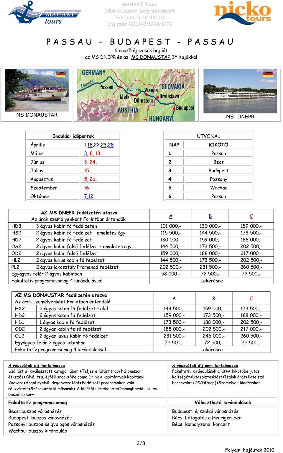 A B C HD3 3 ágyas kabin fő fedélzeten 101 000,- 130 000,- 159 000,- HS2 2 ágyas kabin fő fedélzet emeletes ágy 115 500,- 144 500,- 173 500,- HD2 2 ágyas kabin fő fedélzet 130 000,- 159 000,- 188