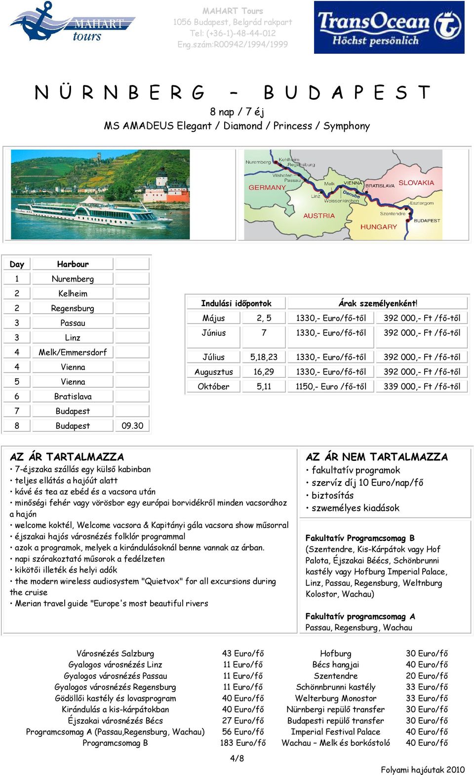 Május 2, 5 1330,- Euro/fő-től 392 000,- Ft /fő-től Június 7 1330,- Euro/fő-től 392 000,- Ft /fő-től Július 5,18,23 1330,- Euro/fő-től 392 000,- Ft /fő-től Augusztus 16,29 1330,- Euro/fő-től 392 000,-