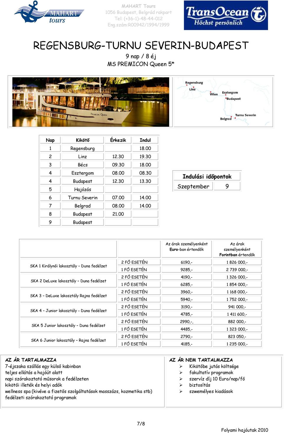 00 9 Budapest Indulási időpontok Szeptember 9 SKA 1 Királynői lakosztály Duna fedélzet SKA 2 DeLuxe lakosztály Duna fedélzet SKA 3 DeLuxe lakosztály Rajna fedélzet SKA 4 Junior lakosztály - Duna