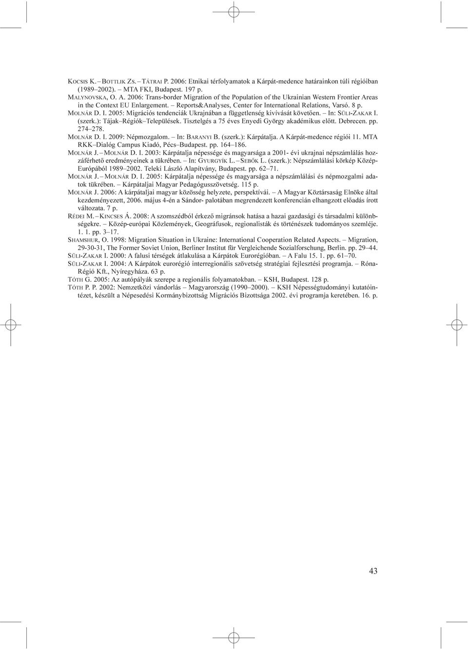 ternational Relations, Varsó. 8 p. MOLNÁR D. I. 2005: Migrációs tendenciák Ukrajnában a függetlenség kivívását követően. In: SÜLI-ZAKAR I. (szerk.): Tájak Régiók Települések.