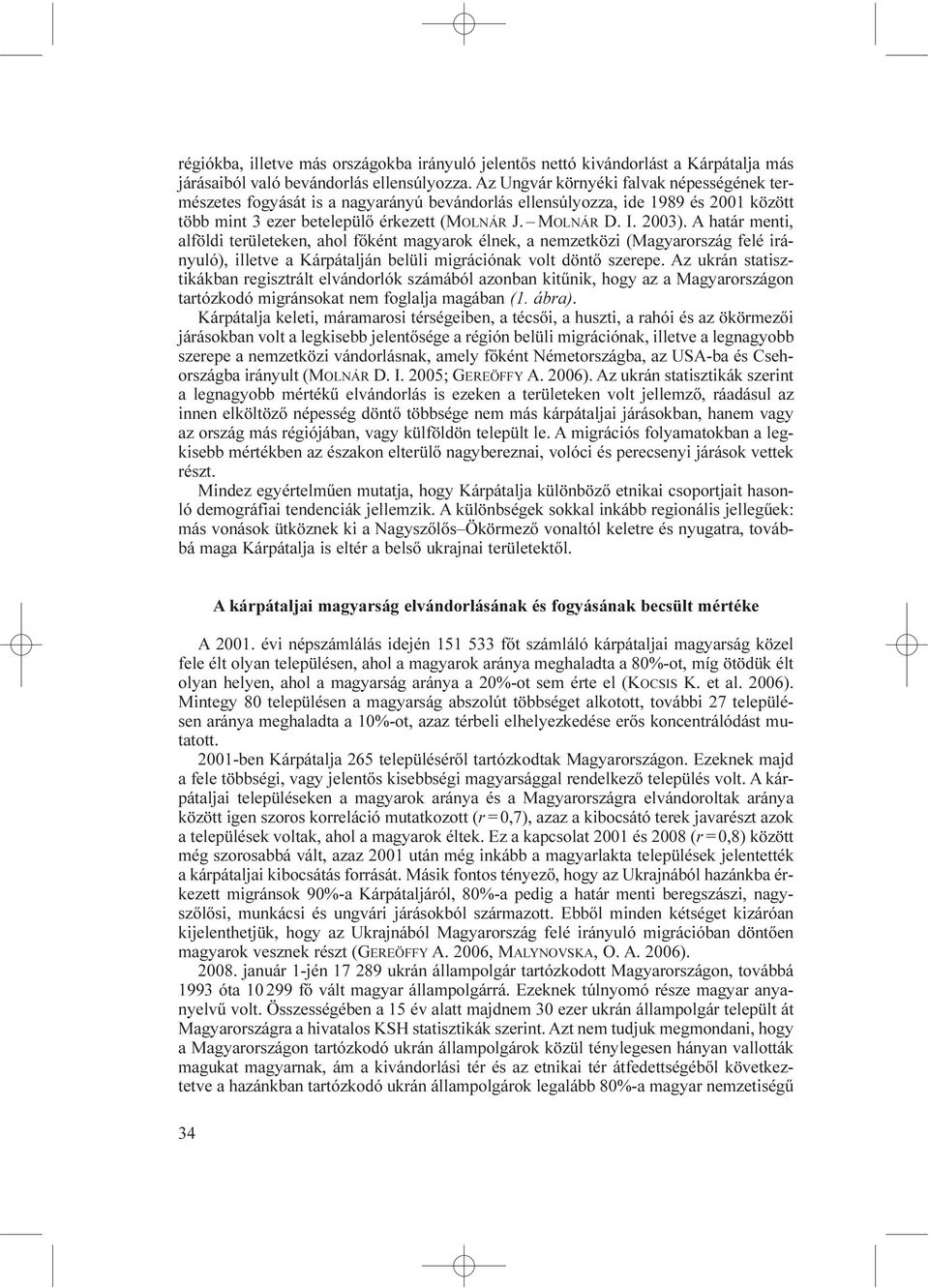 A határ menti, alföldi területeken, ahol főként magyarok élnek, a nemzetközi (Magyarország felé irányuló), illetve a Kárpátalján belüli migrációnak volt döntő szerepe.