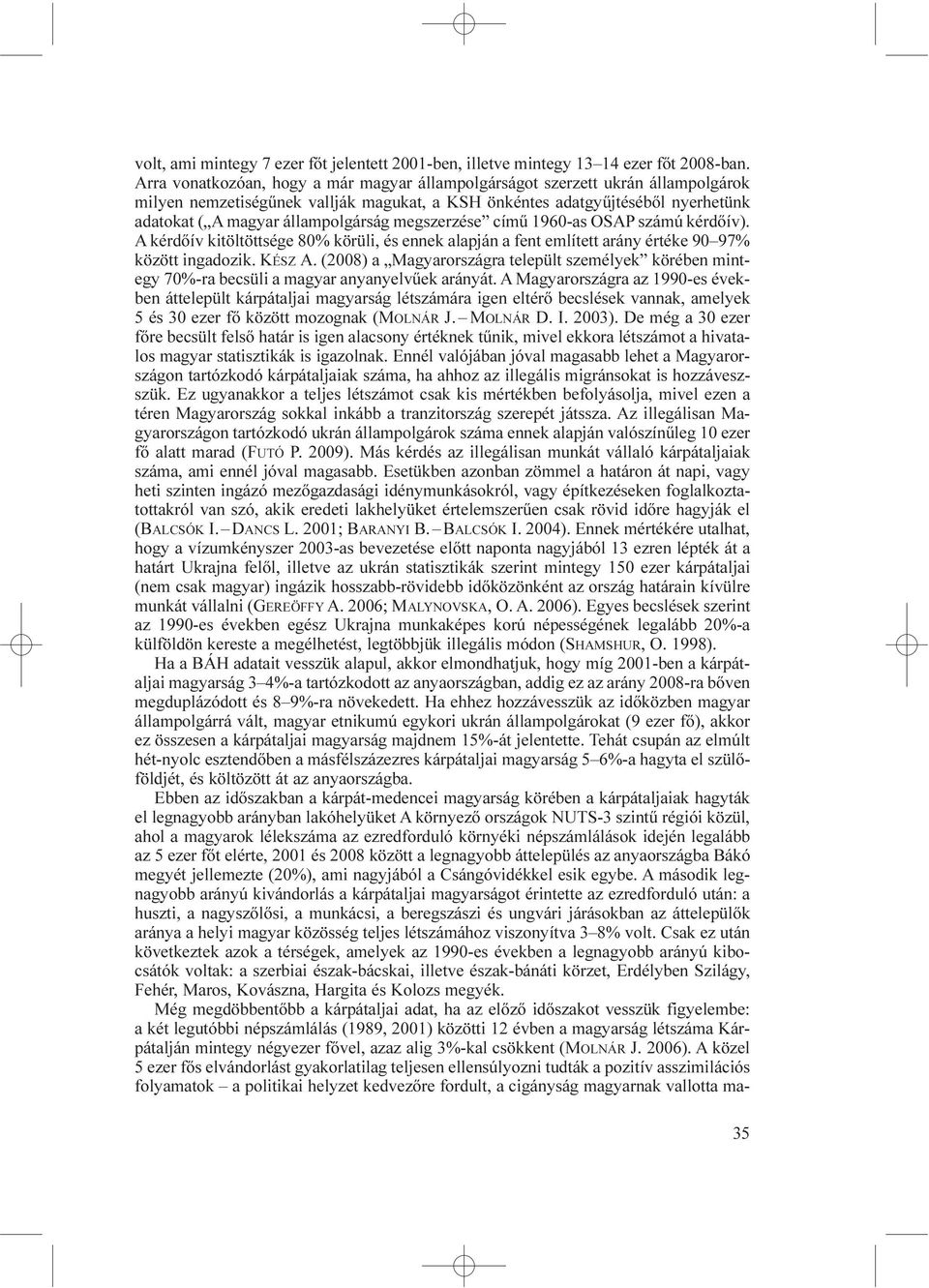 megszerzése című 1960-as OSAP számú kérdőív). A kérdőív kitöltöttsége 80% körüli, és ennek alapján a fent említett arány értéke 90 97% között ingadozik. KÉSZ A.