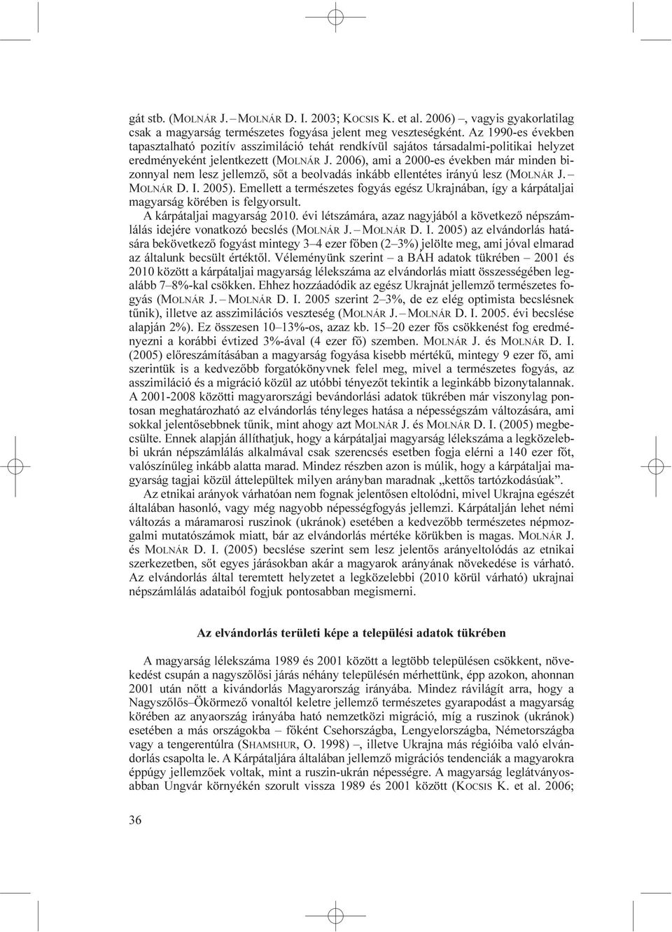 2006), ami a 2000-es években már minden bizonnyal nem lesz jellemző, sőt a beolvadás inkább ellentétes irányú lesz (MOLNÁR J. MOLNÁR D. I. 2005).