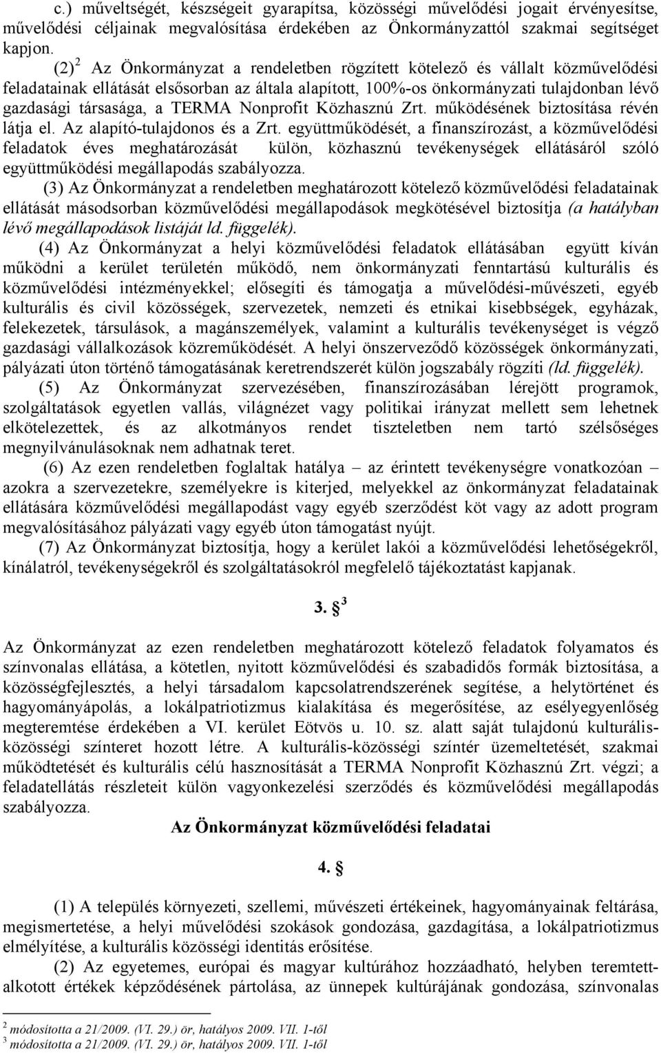 TERMA Nonprofit Közhasznú Zrt. működésének biztosítása révén látja el. Az alapító-tulajdonos és a Zrt.