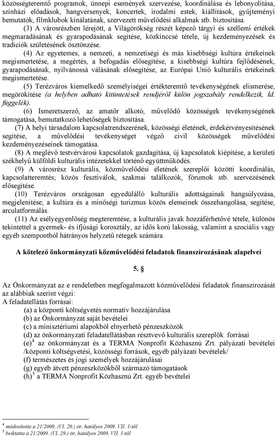 (3) A városrészben lérejött, a Világörökség részét képező tárgyi és szellemi értékek megmaradásának és gyarapodásának segítése, közkinccsé tétele, új kezdeményezések és tradíciók születésének