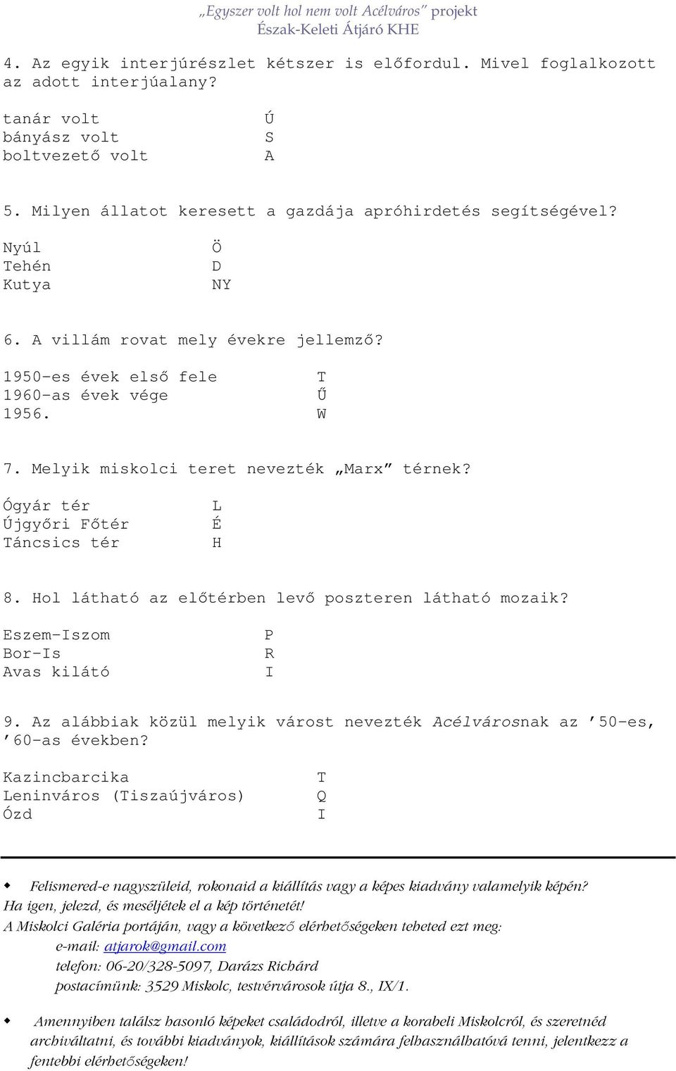 Ógyár tér Újgyőri Főtér Táncsics tér L H 8. Hol látható az előtérben levő poszteren látható mozaik? Eszem-szom Bor-s vas kilátó R 9.