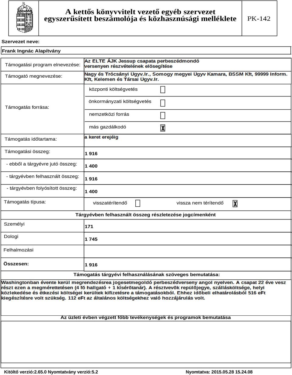 Támogatás típusa: 1 916 1 400 1 916 1 400 visszatérítendő vissza nem térítendő Tárgyévben felhasznált összeg részletezése jogcímenként Személyi Dologi